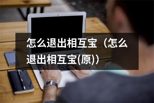 怎么退出相互宝（怎么退出相互宝(原)）