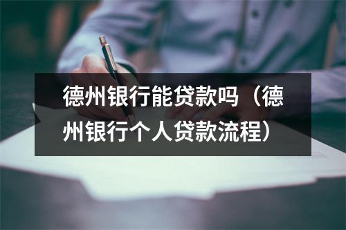 德州银行能贷款吗（德州银行个人贷款流程）