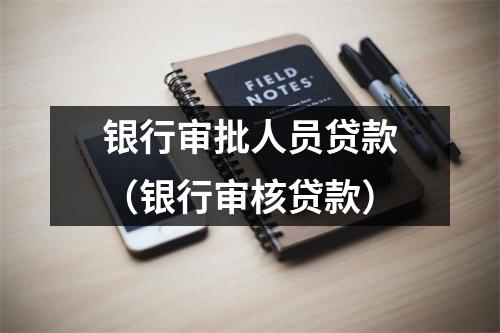 银行审批人员贷款（银行审核贷款）