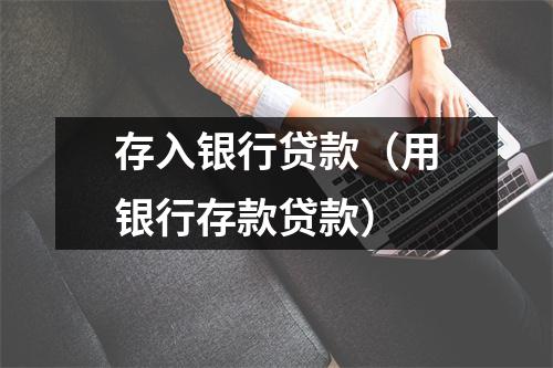 存入银行贷款（用银行存款贷款）