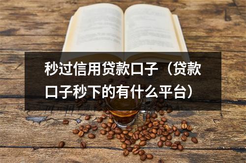 秒过信用贷款口子(贷款口子秒下的有什么平台)