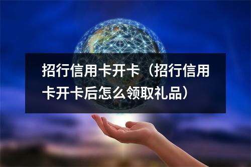 招行信用卡开卡(招行信用卡开卡后怎么领取礼品)