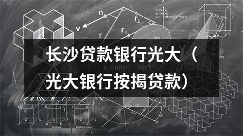 长沙贷款银行光大（光大银行按揭贷款）