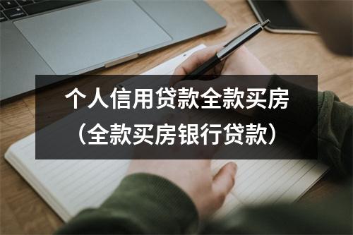 个人信用贷款全款买房（全款买房银行贷款）