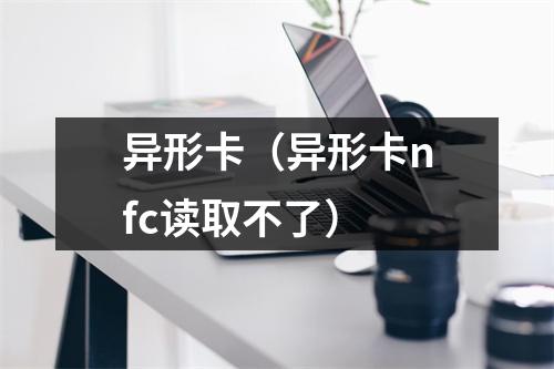 异形卡（异形卡nfc读取不了）