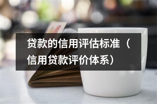 贷款的信用评估标准（信用贷款评价体系）