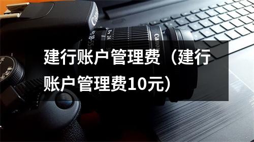 建行账户管理费（建行账户管理费10元）