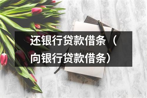 还银行贷款借条（向银行贷款借条）