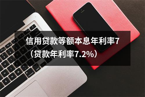 信用贷款等额本息年利率7(贷款年利率7.2%)