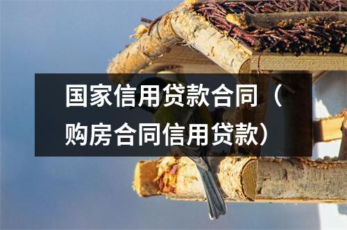 国家信用贷款合同(购房合同信用贷款)