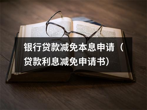 银行贷款减免本息申请（贷款利息减免申请书）