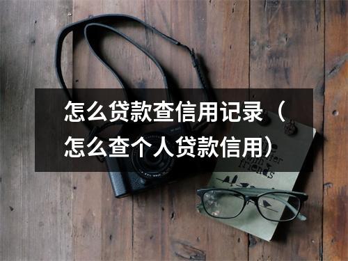 怎么贷款查信用记录（怎么查个人贷款信用）