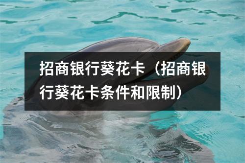 招商银行葵花卡（招商银行葵花卡条件和限制）