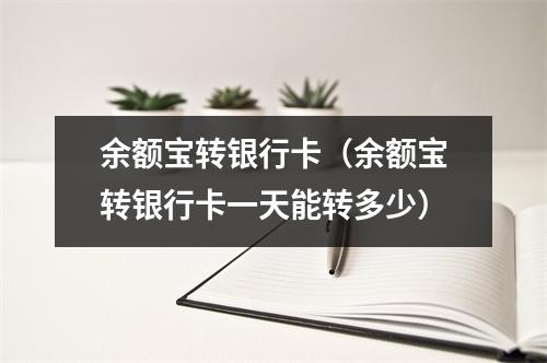 余额宝转银行卡（余额宝转银行卡一天能转多少）