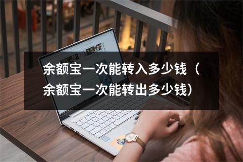 余额宝一次能转入多少钱（余额宝一次能转出多少钱）