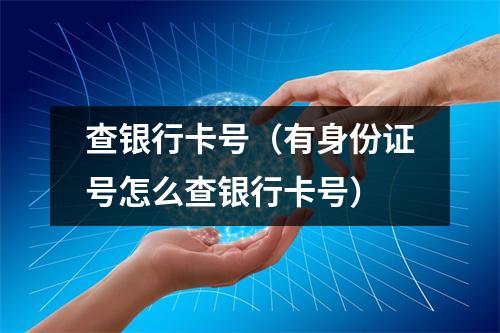 查银行卡号(有身份证号怎么查银行卡号)