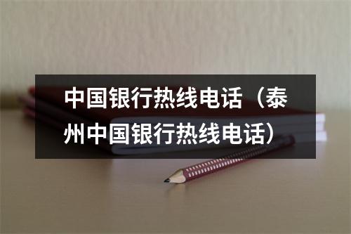 中国银行热线电话（泰州中国银行热线电话）