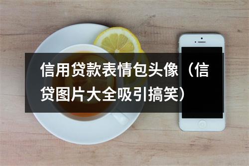 信用贷款表情包头像（信贷图片大全吸引搞笑）