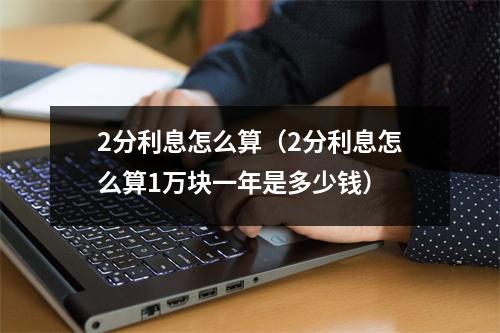 2分利息怎么算（2分利息怎么算1万块一年是多少钱）