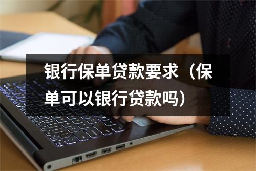 银行保单贷款要求（保单可以银行贷款吗）