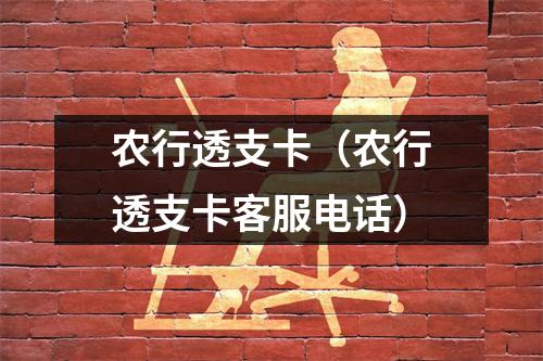 农行透支卡（农行透支卡客服电话）