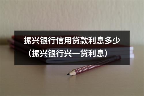 振兴银行信用贷款利息多少（振兴银行兴一贷利息）