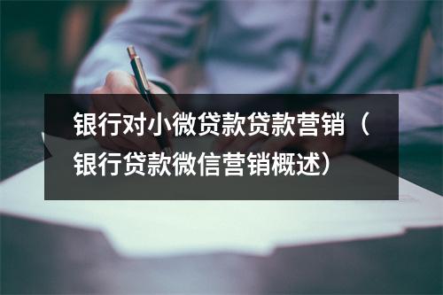 银行对小微贷款贷款营销（银行贷款微信营销概述）
