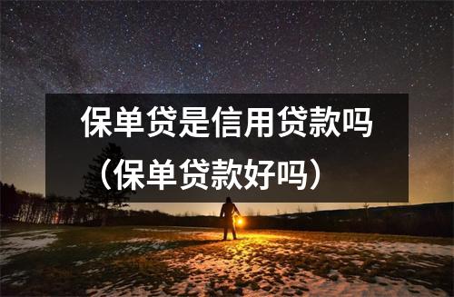 保单贷是信用贷款吗（保单贷款好吗）