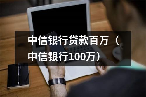 中信银行贷款百万（中信银行100万）