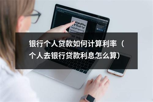 银行个人贷款如何计算利率（个人去银行贷款利息怎么算）