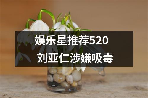 娱乐星推荐520 刘亚仁涉嫌吸毒