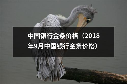 中国银行金条价格（2018年9月中国银行金条价格）