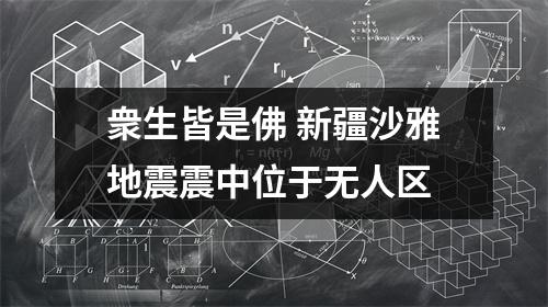 衆生皆是佛 新疆沙雅地震震中位于无人区