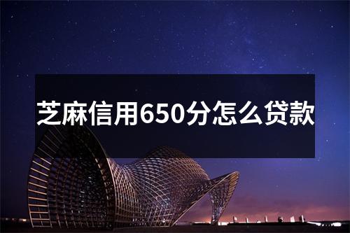 芝麻信用650分怎么贷款