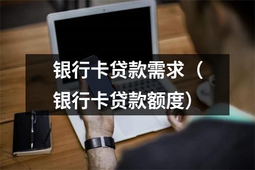 银行卡贷款需求（银行卡贷款额度）