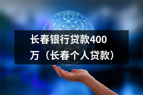长春银行贷款400万（长春个人贷款）