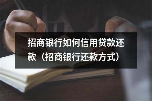 招商银行如何信用贷款还款（招商银行还款方式）