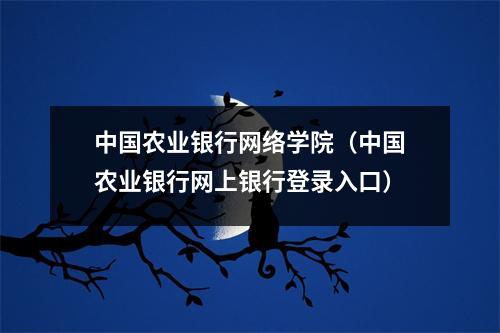 中国农业银行网络学院（中国农业银行网上银行登录入口）