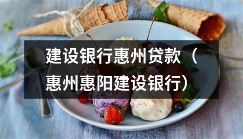 建设银行惠州贷款（惠州惠阳建设银行）
