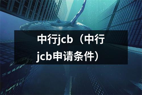 中行jcb（中行jcb申请条件）