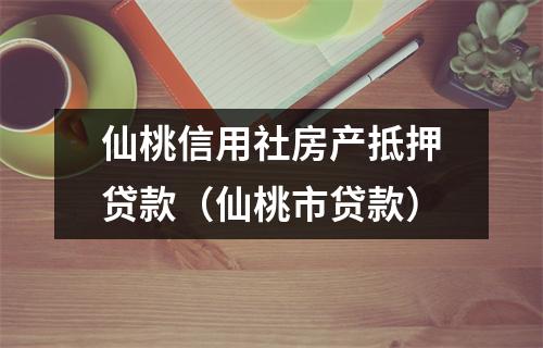 仙桃信用社房产抵押贷款(仙桃市贷款)
