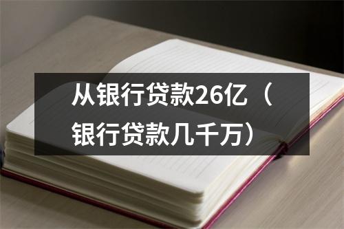 从银行贷款26亿（银行贷款几千万）
