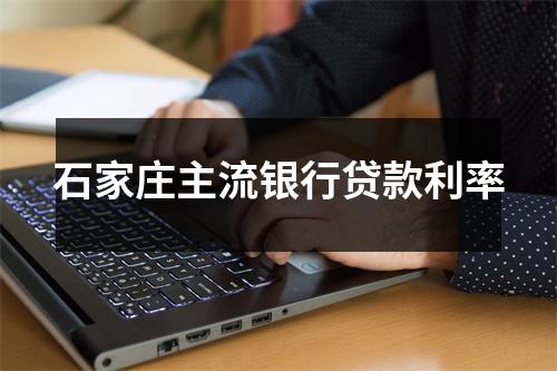 石家庄主流银行贷款利率