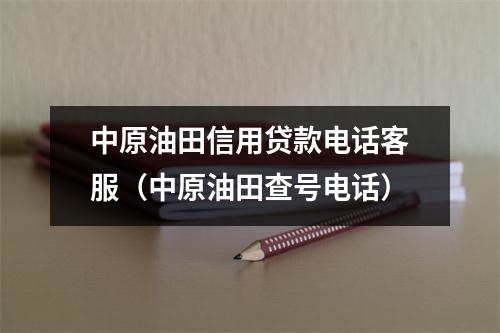 中原油田信用贷款电话客服（中原油田查号电话）