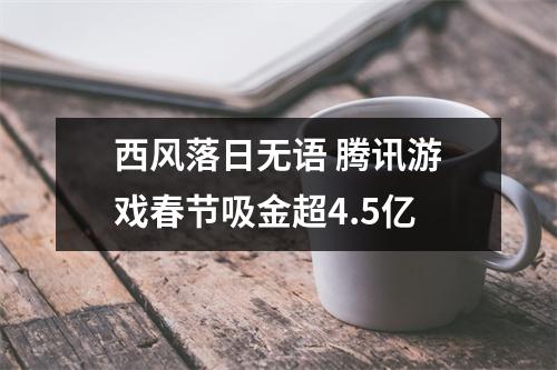 西风落日无语 腾讯游戏春节吸金超4.5亿
