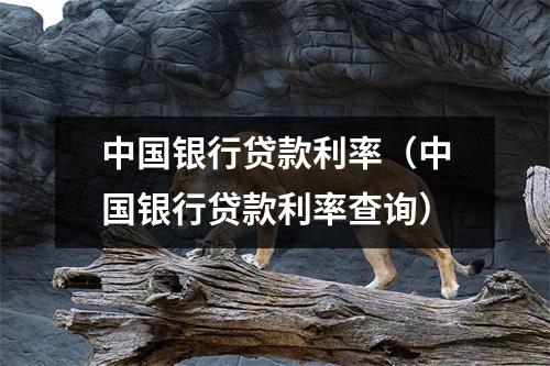 中国银行贷款利率（中国银行贷款利率查询）