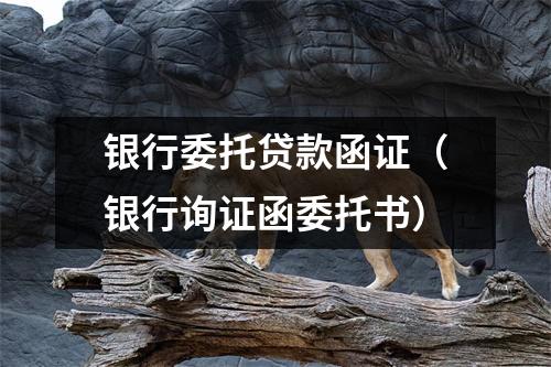银行委托贷款函证(银行询证函委托书)