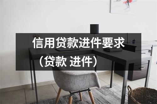 信用贷款进件要求（贷款 进件）