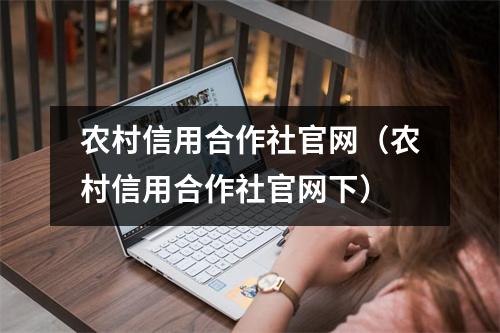 农村信用合作社官网(农村信用合作社官网下)