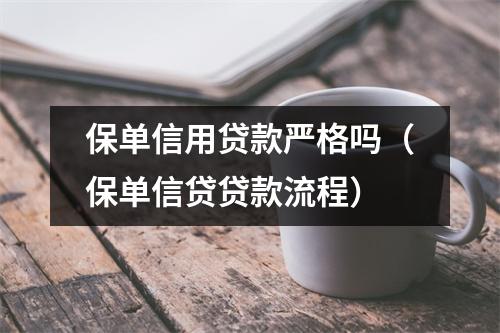 保单信用贷款严格吗（保单信贷贷款流程）